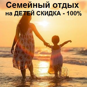 Эксклюзивный семейный отдых: на ДЕТЕЙ СКИДКА - 100%