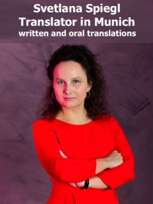 TRANSLATOR IN MUNICH. Written and oral translations in Munich. German-English-Russian-Ukrainian. TRANSLATOR SVETLANA SPIEGL